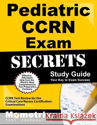 Pediatric CCRN Exam Secrets Study Guide: CCRN Test Review for the Critical Care Nurses Certification Examinations CCRN Exam Secrets Test Prep Team 9781609712747 Mometrix Media LLC