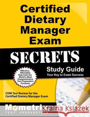 Certified Dietary Manager Exam Secrets Study Guide: CDM Test Review for the Certified Dietary Manager Exam CDM Exam Secrets Test Prep Team 9781609712938 Mometrix Media LLC