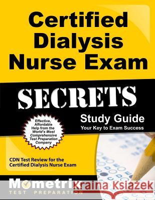 Certified Dialysis Nurse Exam Secrets Study Guide: Cdn Test Review for the Certified Dialysis Nurse Exam Cdn Exam Secrets Test Prep Team 9781609712976 Mometrix Media LLC