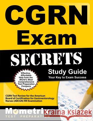 Cgrn Exam Secrets Study Guide: Cgrn Test Review for the American Board of Certification for Gastroenterology Nurses (Abcgn) RN Examination Cgrn Exam Secrets Test Prep Team 9781609713324 Mometrix Media LLC