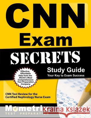 CNN Exam Secrets Study Guide: CNN Test Review for the Certified Nephrology Nurse Exam CNN Exam Secrets Test Prep Team 9781609714314 Mometrix Media LLC