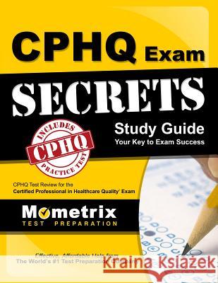 Cphq Exam Secrets Study Guide: Cphq Test Review for the Certified Professional in Healthcare Quality Exam Cphq Exam Secrets Test Prep Team 9781609714901 Mometrix Media LLC