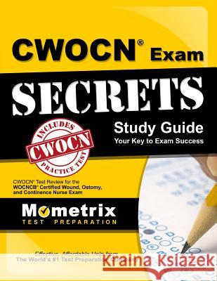 Cwocn Exam Secrets Study Guide: Cwocn Test Review for the Wocncb Certified Wound, Ostomy, and Continence Nurse Exam Exam Secrets Test Prep Team Cwocn 9781609716004 Mometrix Media LLC
