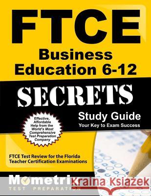 FTCE Business Education 6-12 Secrets Study Guide: FTCE Test Review for the Florida Teacher Certification Examinations Ftce Exam Secrets Test Prep Team 9781609717070