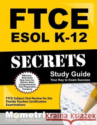 FTCE ESOL K-12 Secrets Study Guide: FTCE Test Review for the Florida Teacher Certification Examinations Ftce Exam Secrets Test Prep Team 9781609717216