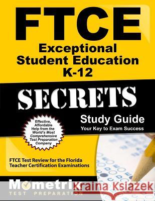 FTCE Exceptional Student Education K-12 Secrets Study Guide: FTCE Test Review for the Florida Teacher Certification Examinations Ftce Exam Secrets Test Prep Team 9781609717230