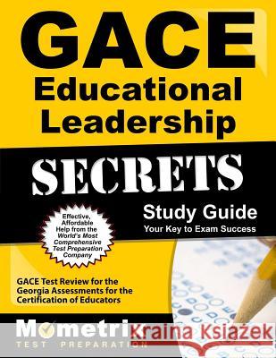 Gace Educational Leadership Secrets Study Guide: Gace Test Review for the Georgia Assessments for the Certification of Educators Gace Exam Secrets Test Prep Team 9781609717902 Mometrix Media LLC