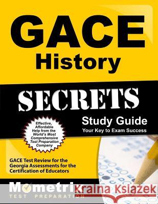 Gace History Secrets Study Guide: Gace Test Review for the Georgia Assessments for the Certification of Educators Gace Exam Secrets Test Prep Team 9781609718046 Mometrix Media LLC