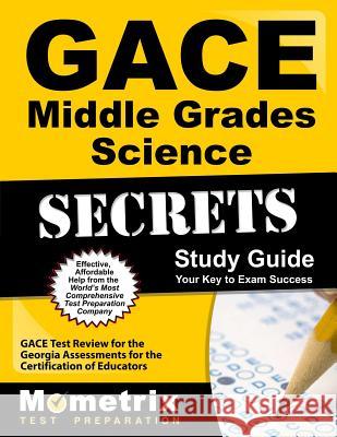 Gace Middle Grades Science Secrets Study Guide: Gace Test Review for the Georgia Assessments for the Certification of Educators Gace Exam Secrets Test Prep Team 9781609718169