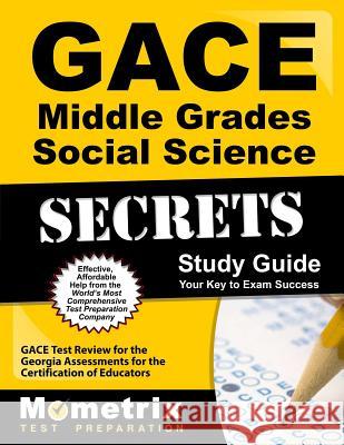 Gace Middle Grades Social Science Secrets Study Guide: Gace Test Review for the Georgia Assessments for the Certification of Educators Gace Exam Secrets Test Prep Team 9781609718183