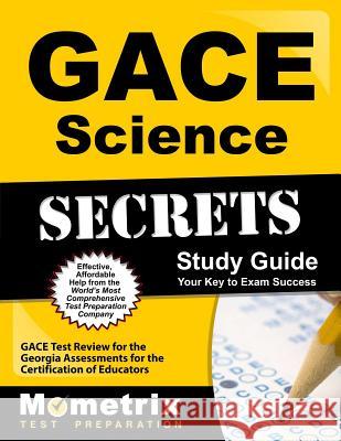 Gace Science Secrets Study Guide: Gace Test Review for the Georgia Assessments for the Certification of Educators Gace Exam Secrets Test Prep Team 9781609718336