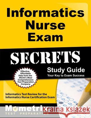 Informatics Nurse Exam Secrets Study Guide: Informatics Test Review for the Informatics Nurse Certification Exam Informatics Exam Secrets Test Prep Team 9781609719760 Mometrix Media LLC