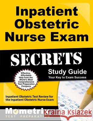 Inpatient Obstetric Nurse Exam Secrets Study Guide: Inpatient Obstetric Test Review for the Inpatient Obstetric Nurse Exam Inpatient Obstetric Exam Secrets Test Pr 9781609719784 Mometrix Media LLC