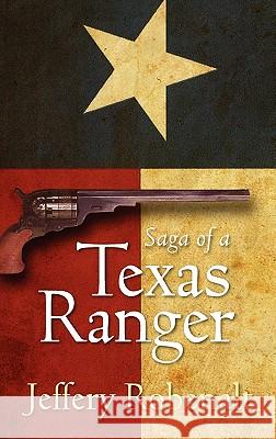 Saga of a Texas Ranger Jeffery Robenalt 9781609761738 Eloquent Books