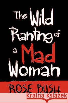 The Wild Ranting of a Mad Woman Rose Bush 9781609763114 Eloquent Books