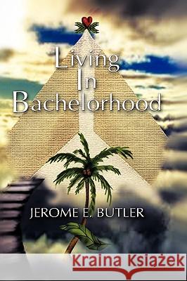 Living in Bachelorhood Jerome E. Butler 9781609763640