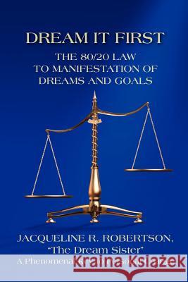 Dream It First: The 80/20 Law to Manifestation of Dreams and Goals Robertson, Jacqueline 9781609763923