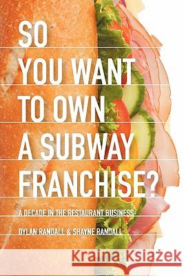 So You Want to Own a Subway Franchise?: A Decade in the Restaurant Business Randall, Dylan 9781609764272 Eloquent Books