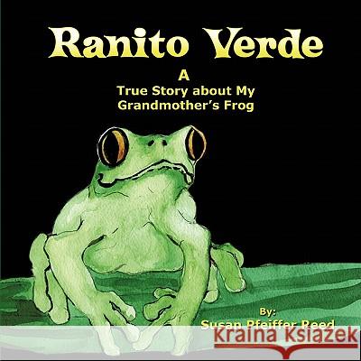 Ranito Verde: A True Story about My Grandmother's Frog Susan Pfeiffer Reed 9781609764838