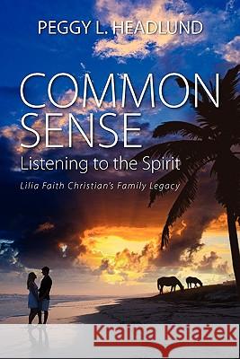 Common Sense: Listening to the Spirit - Lilia Faith Christian's Family Legacy Peggy L. Headlund 9781609765484 Eloquent Books