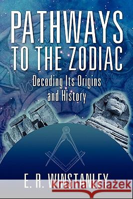 Pathways to the Zodiac: Decoding Its Origins and History Winstanley, E. R. 9781609765569 Eloquent Books