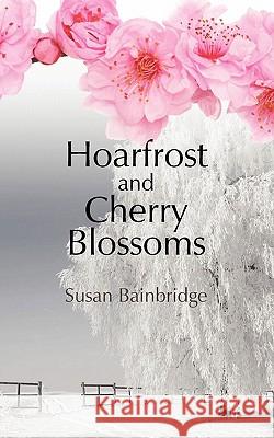 Hoarfrost and Cherry Blossoms Susan Bainbridge 9781609765903 Eloquent Books