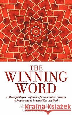 The Winning Word: 21 Powerful Prayer Confessions for Guaranteed Answers to Prayers and 10 Reasons Why They Work Laleye, Abraham 9781609766177 Eloquent Books