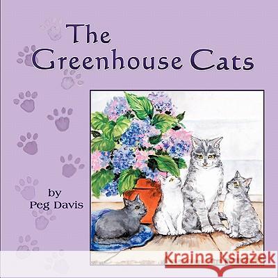 The Greenhouse Cats Peg Davis 9781609766351 Eloquent Books