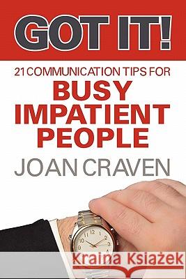 Got It! Twenty-One Communication Tips for Busy, Impatient People Joan Craven 9781609766900 Eloquent Books