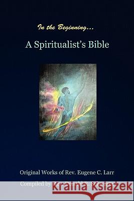 In the Beginning: A Spiritualist's Bible Schwartz, Donald 9781609766917 Eloquent Books