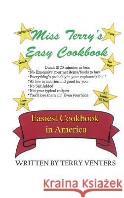 Miss Terry's Easy Cookbook : Easiest Cookbook in America Terry Venters 9781609767167