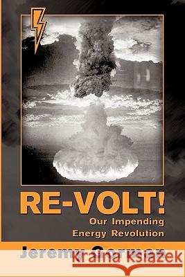 Re-Volt! Our Impending Energy Revolution Jeremy Gorman 9781609767426 Eloquent Books