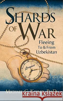 Shards of War: Fleeing to & from Uzbekistan Kesler, Ph. D. Michael G. 9781609769949 Eloquent Books