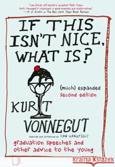 If This Isn't Nice What Is?, (Much) Expanded Second Edition: The Graduation Speeches and Other Words to Live by Kurt Vonnegut Dan Wakefield 9781609806972 Seven Stories Press