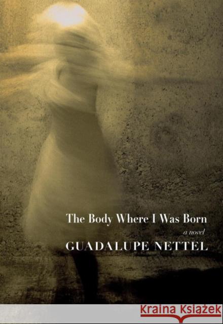 The Body Where I Was Born Guadalupe Nettel J. T. Lichtenstein 9781609807511 Seven Stories Press
