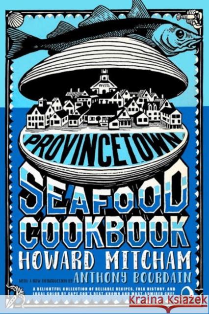 Provincetown Seafood Cookbook Howard Mitcham Anthony Bourdain 9781609808396 Seven Stories Press