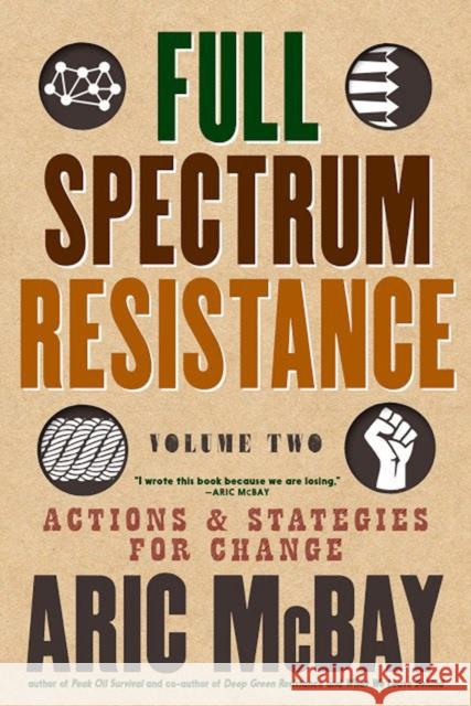 Full Spectrum Resistance, Volume Two: Actions and Strategies for Change Aric McBay 9781609809287 Seven Stories Press,U.S.