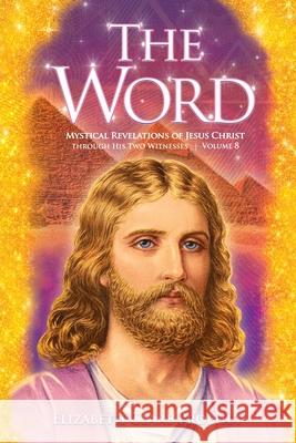 The Word: Mystical Revelations of Jesus Christ through His Two Witnesses Elizabeth Clare Prophet 9781609883706 Summit University Press