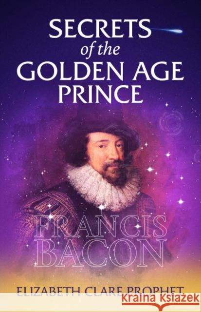 Secrets of the Golden Age Prince: Francis Bacon Elizabeth Clare (Elizabeth Clare Prophet) Prophet 9781609884383 Summit University Press,U.S.