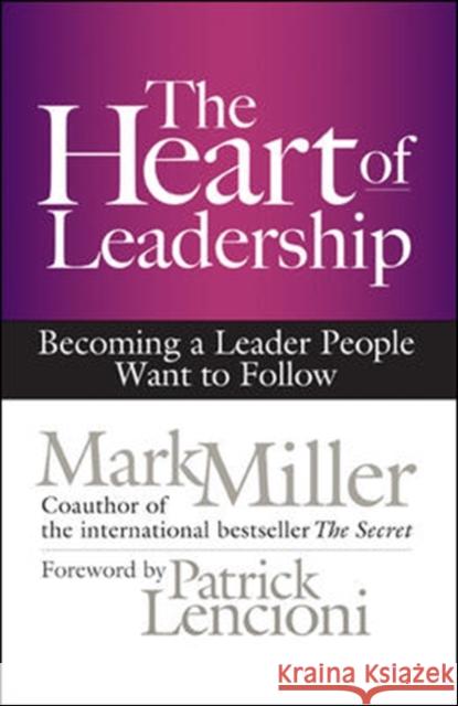 The Heart of Leadership: Becoming a Leader People Want to Follow Mark Miller 9781609949600 0