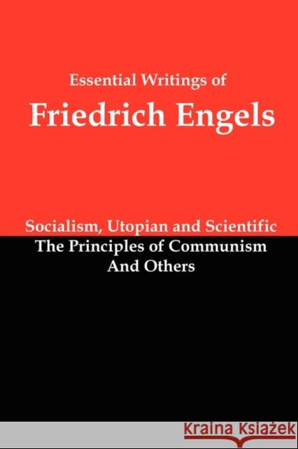 Essential Writings of Friedrich Engels: Socialism, Utopian and Scientific; The Principles of Communism; And Others Friedrich Engels 9781610010030 Red and Black Publishers