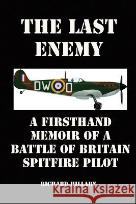 The Last Enemy: A Firsthand Memoir of a Battle of Britain Spitfire Pilot Richard Hillary, Lenny Flank 9781610010696