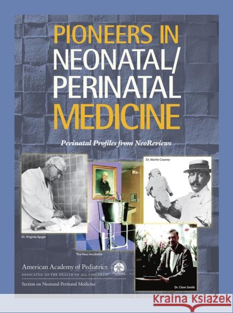 Pioneers in Neonatal/Perinatal Medicine: Perinatal Profiles from Neoreviews Section on Neonatal-Perinatal Medicine   Alistair G. S. Philip 9781610020374 American Academy of Pediatrics