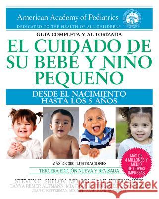 El Cuidado de Su Bebé Y Niño Pequeño: Desde El Nacimiento Hasta Los Cinco Años Altmann, Tanya Remer 9781610020787 American Academy of Pediatrics