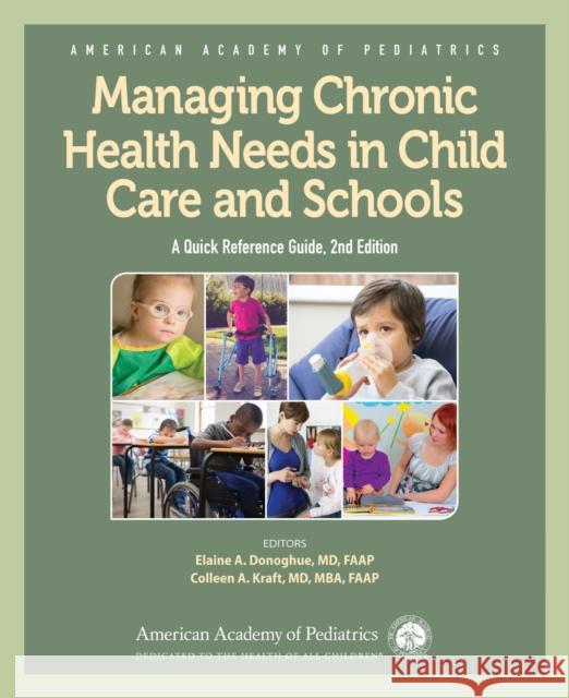 Managing Chronic Health Needs in Child Care and Schools: A Quick Reference Guide American Academy of Pediatrics (Aap)     Elaine A. Donoghue Colleen A. Kraft 9781610021753 American Academy of Pediatrics
