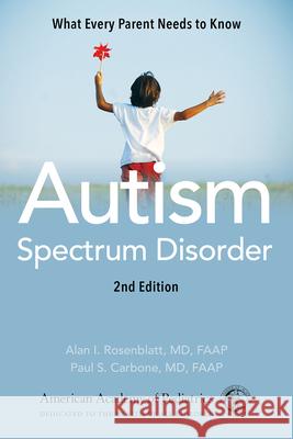 Autism Spectrum Disorder: What Every Parent Needs to Know American America Paul S. Carbone Alan I. Rosenblatt 9781610022699 American Academy of Pediatrics