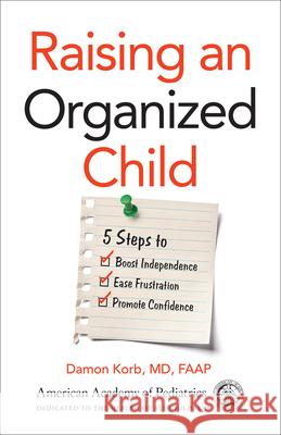 Raising an Organized Child: 5 Steps to Boost Independence, Ease Frustration, and Promote Confidence Damon Kor 9781610022828