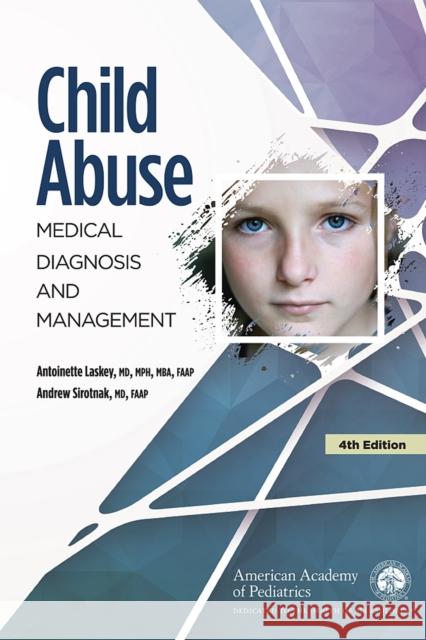 Child Abuse: Medical Diagnosis and Management Antoinette Laskey Andrew Sirotnak 9781610023580 American Academy of Pediatrics