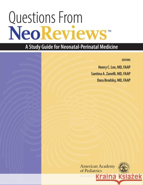 Questions from Neoreviews: A Study Guide for Neonatal-Perinatal Medicine Henry C. Lee Santina A. Zanelli Dara Brodsky 9781610023986