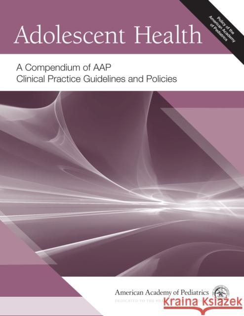 Adolescent Health: A Compendium of Aap Clinical Practice Guidelines and Policies American Academy of Pediatrics (Aap) 9781610024303 American Academy of Pediatrics